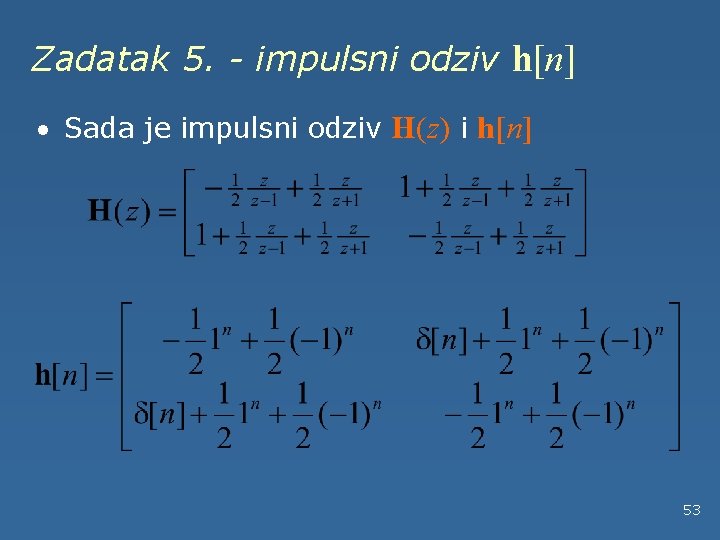 Zadatak 5. - impulsni odziv h[n] · Sada je impulsni odziv H(z) i h[n]