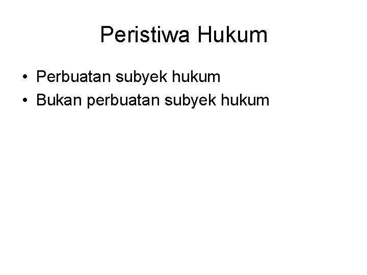 Peristiwa Hukum • Perbuatan subyek hukum • Bukan perbuatan subyek hukum 