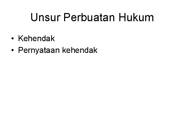 Unsur Perbuatan Hukum • Kehendak • Pernyataan kehendak 