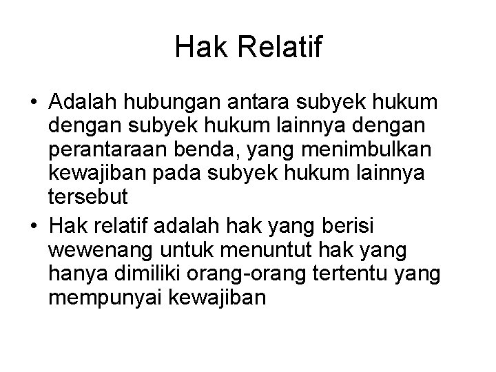 Hak Relatif • Adalah hubungan antara subyek hukum dengan subyek hukum lainnya dengan perantaraan