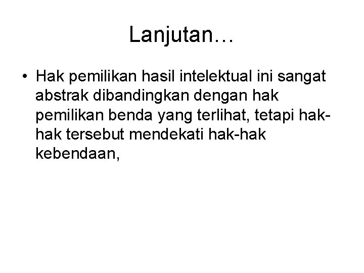 Lanjutan… • Hak pemilikan hasil intelektual ini sangat abstrak dibandingkan dengan hak pemilikan benda