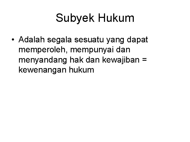 Subyek Hukum • Adalah segala sesuatu yang dapat memperoleh, mempunyai dan menyandang hak dan