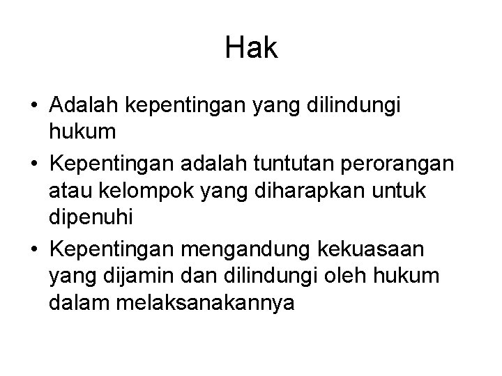 Hak • Adalah kepentingan yang dilindungi hukum • Kepentingan adalah tuntutan perorangan atau kelompok