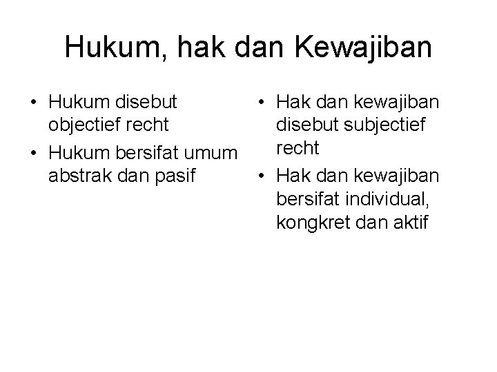 Hukum, hak dan Kewajiban • Hukum disebut objectief recht • Hukum bersifat umum abstrak