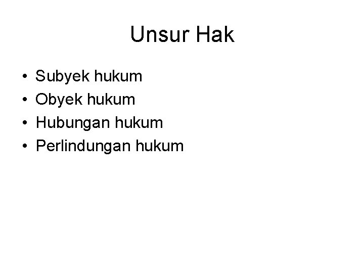 Unsur Hak • • Subyek hukum Obyek hukum Hubungan hukum Perlindungan hukum 