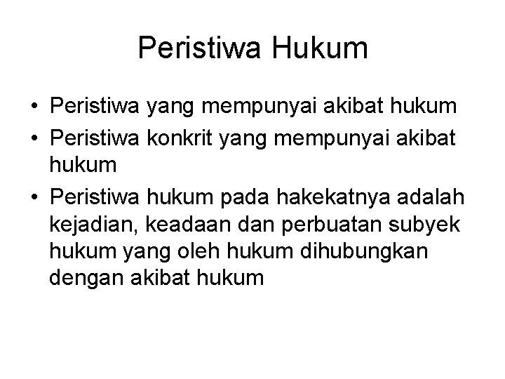 Peristiwa Hukum • Peristiwa yang mempunyai akibat hukum • Peristiwa konkrit yang mempunyai akibat