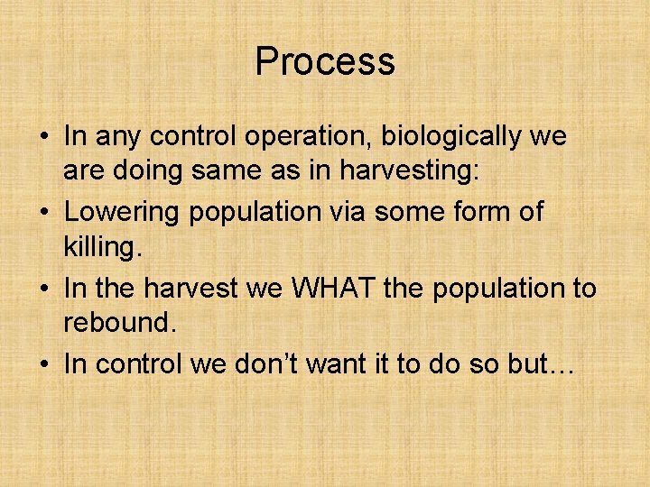 Process • In any control operation, biologically we are doing same as in harvesting: