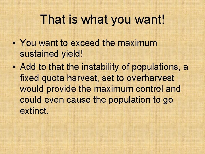 That is what you want! • You want to exceed the maximum sustained yield!