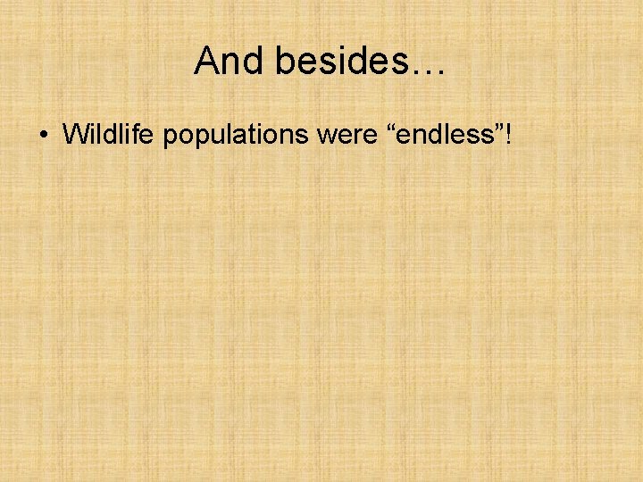 And besides… • Wildlife populations were “endless”! 