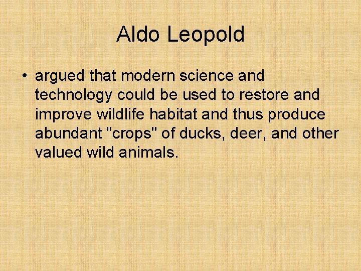 Aldo Leopold • argued that modern science and technology could be used to restore