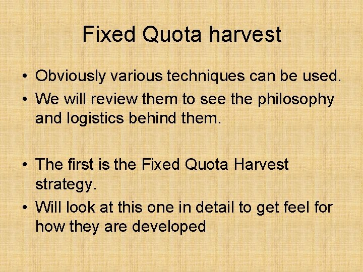 Fixed Quota harvest • Obviously various techniques can be used. • We will review