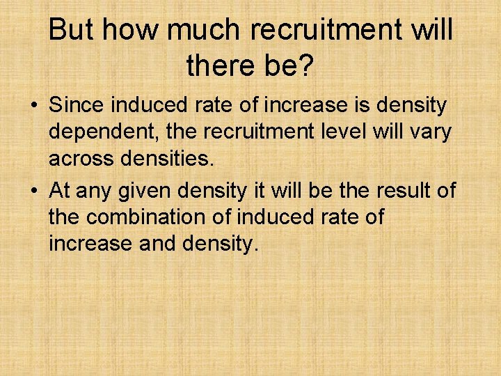 But how much recruitment will there be? • Since induced rate of increase is