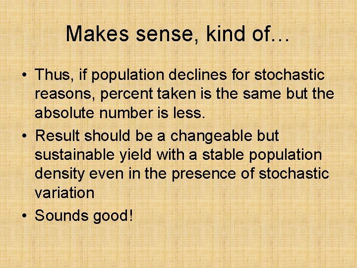 Makes sense, kind of… • Thus, if population declines for stochastic reasons, percent taken