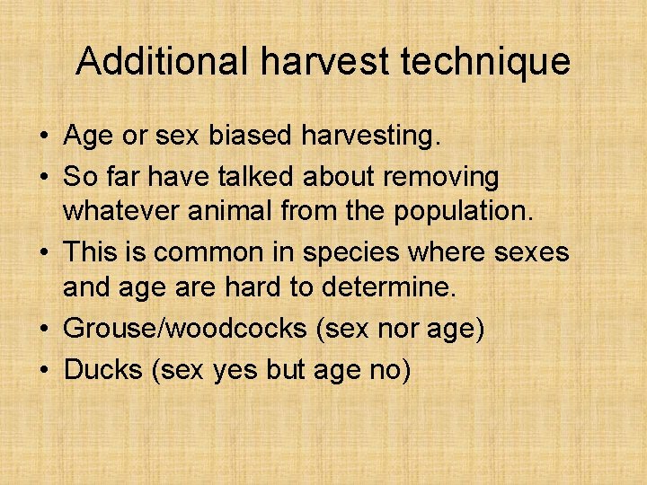 Additional harvest technique • Age or sex biased harvesting. • So far have talked