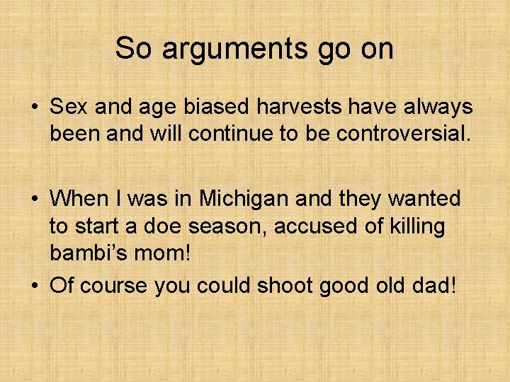 So arguments go on • Sex and age biased harvests have always been and