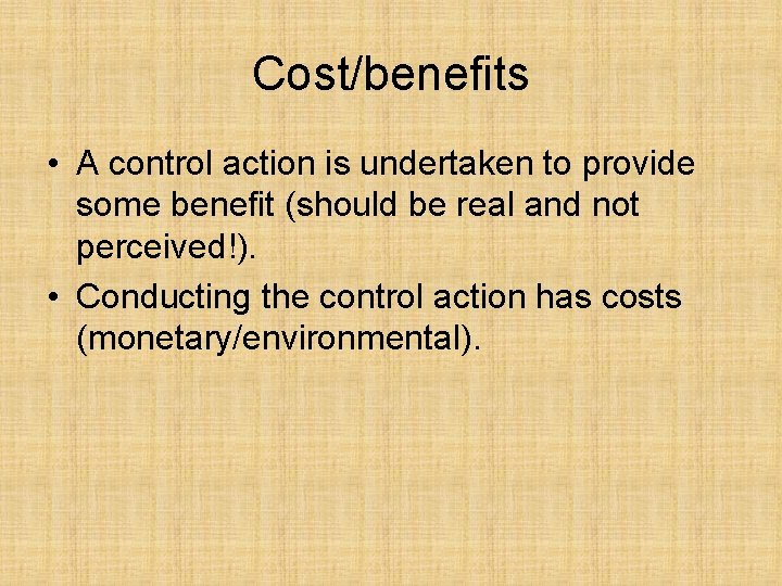 Cost/benefits • A control action is undertaken to provide some benefit (should be real