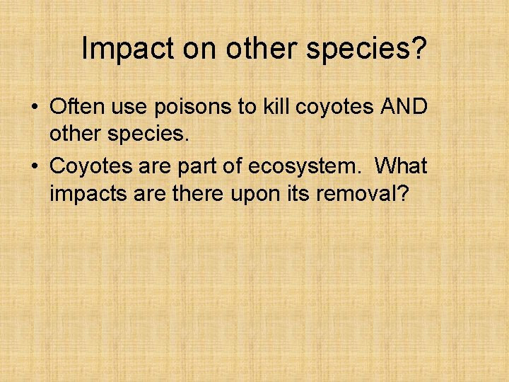 Impact on other species? • Often use poisons to kill coyotes AND other species.