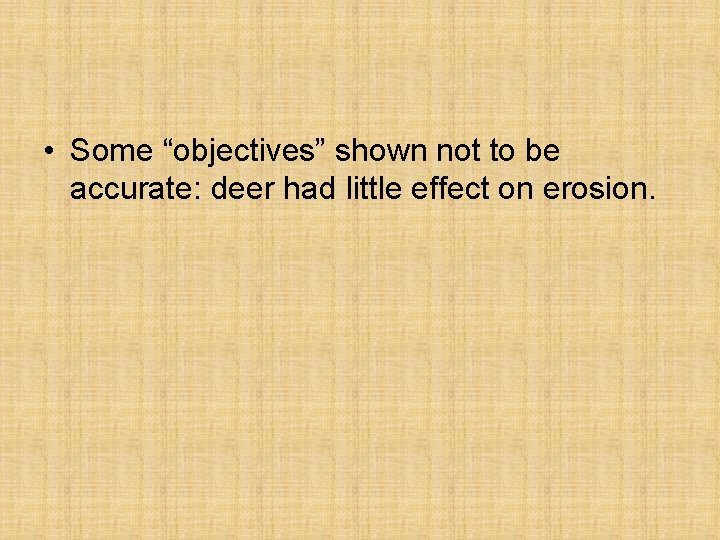  • Some “objectives” shown not to be accurate: deer had little effect on