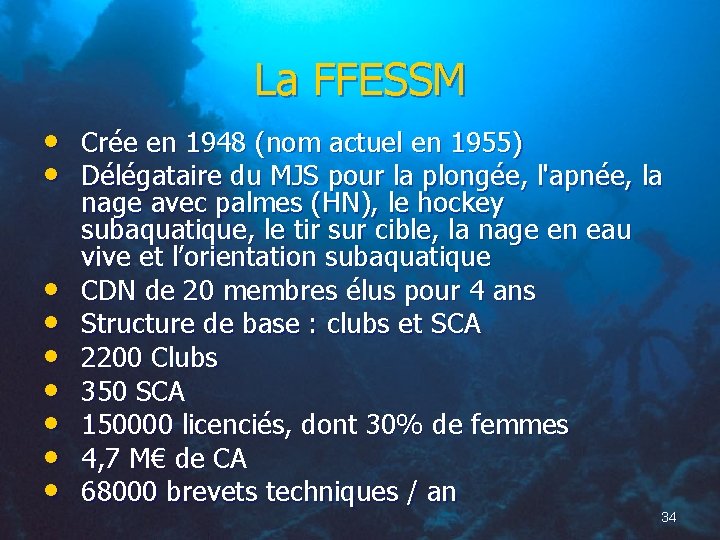 La FFESSM • Crée en 1948 (nom actuel en 1955) • Délégataire du MJS