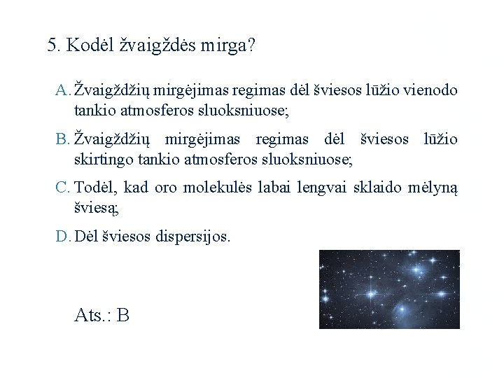 5. Kodėl žvaigždės mirga? A. Žvaigždžių mirgėjimas regimas dėl šviesos lūžio vienodo tankio atmosferos