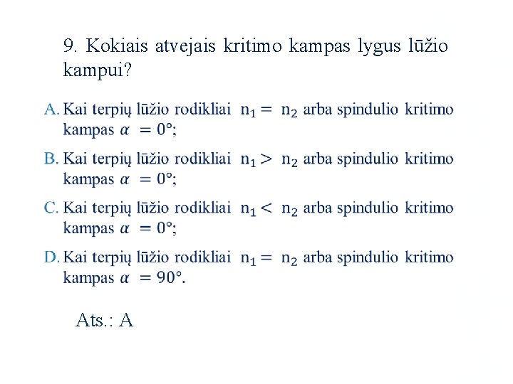 9. Kokiais atvejais kritimo kampas lygus lūžio kampui? Ats. : A 