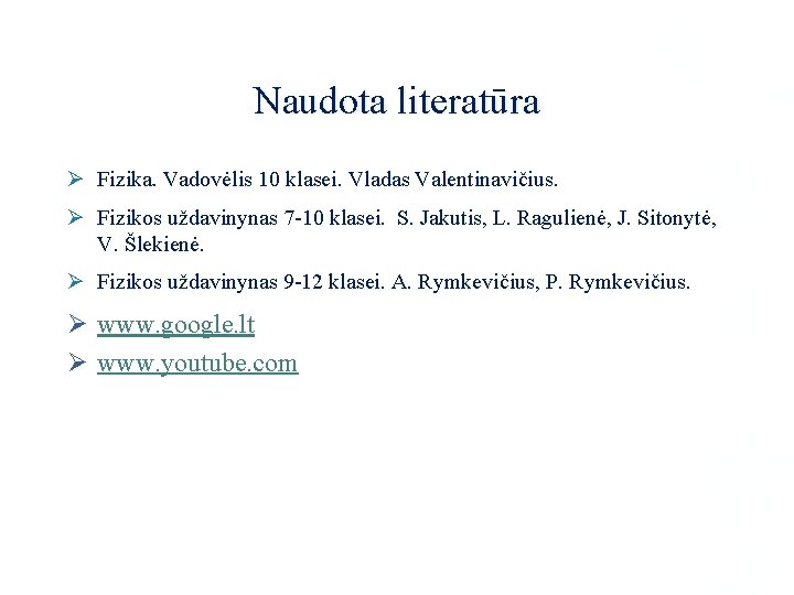 Naudota literatūra Ø Fizika. Vadovėlis 10 klasei. Vladas Valentinavičius. Ø Fizikos uždavinynas 7 -10