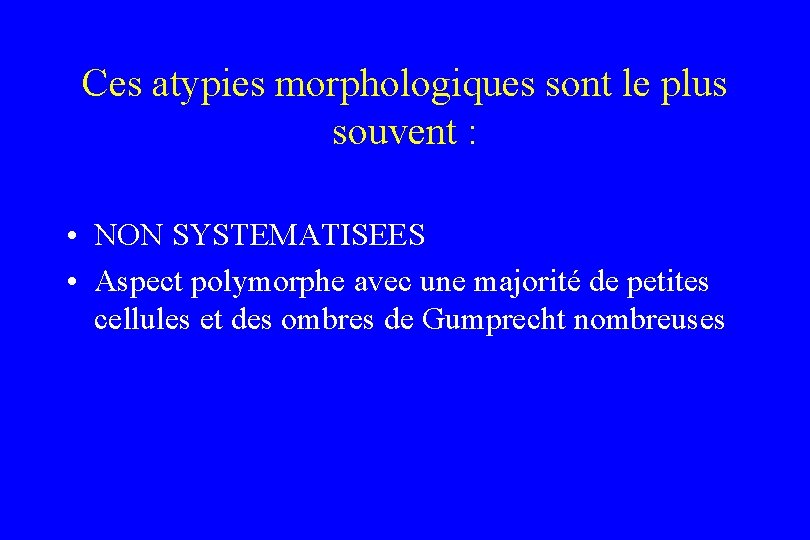 Ces atypies morphologiques sont le plus souvent : • NON SYSTEMATISEES • Aspect polymorphe