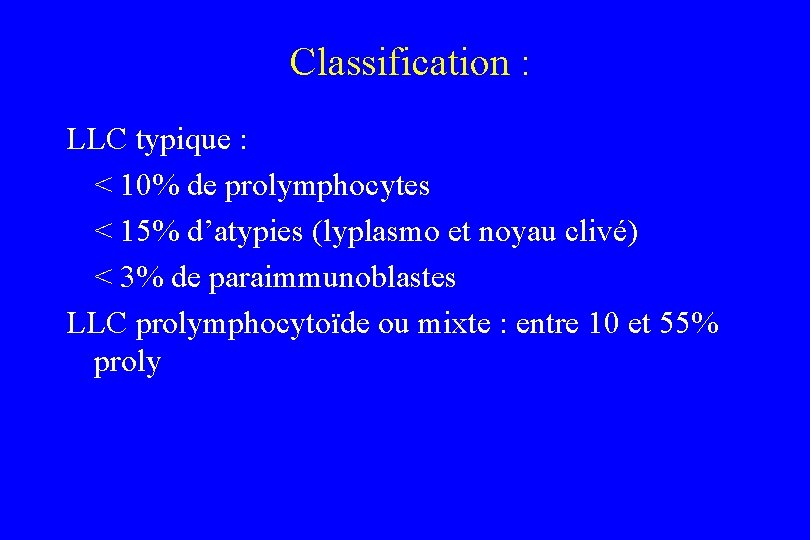Classification : LLC typique : < 10% de prolymphocytes < 15% d’atypies (lyplasmo et