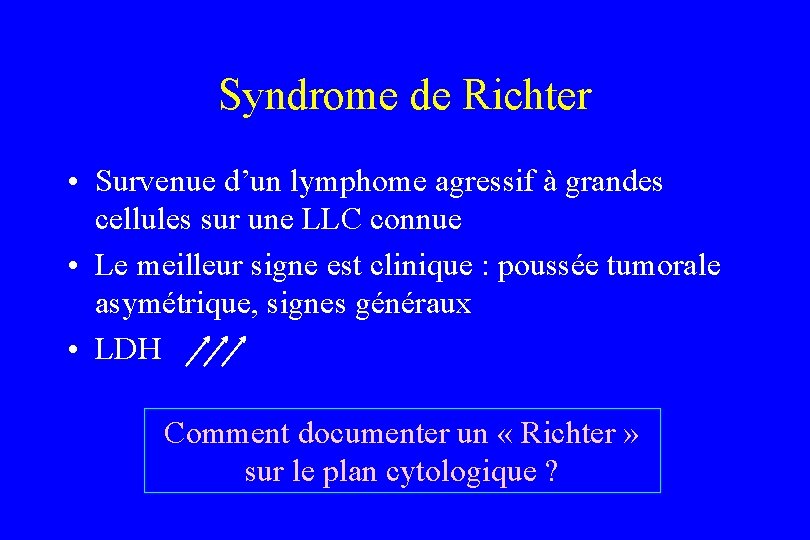 Syndrome de Richter • Survenue d’un lymphome agressif à grandes cellules sur une LLC
