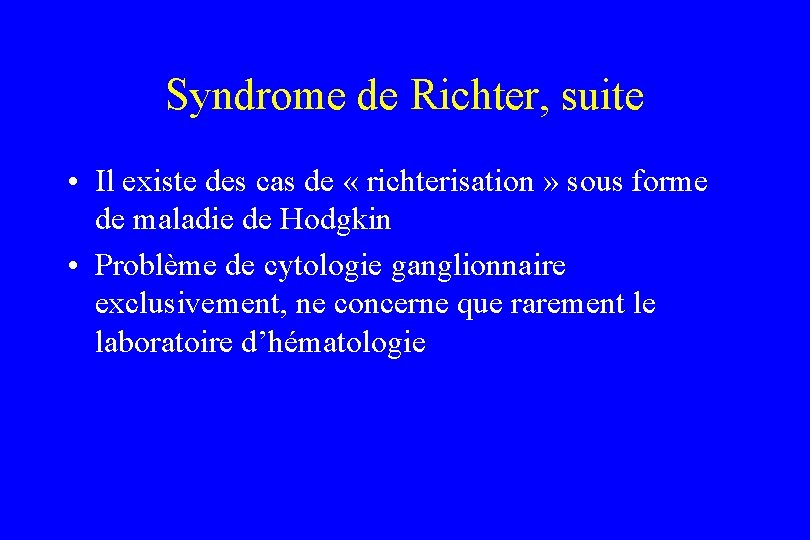 Syndrome de Richter, suite • Il existe des cas de « richterisation » sous