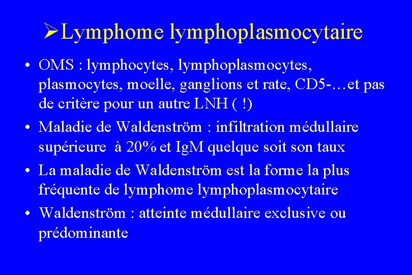 ØLymphome lymphoplasmocytaire • OMS : lymphocytes, lymphoplasmocytes, moelle, ganglions et rate, CD 5 -…et