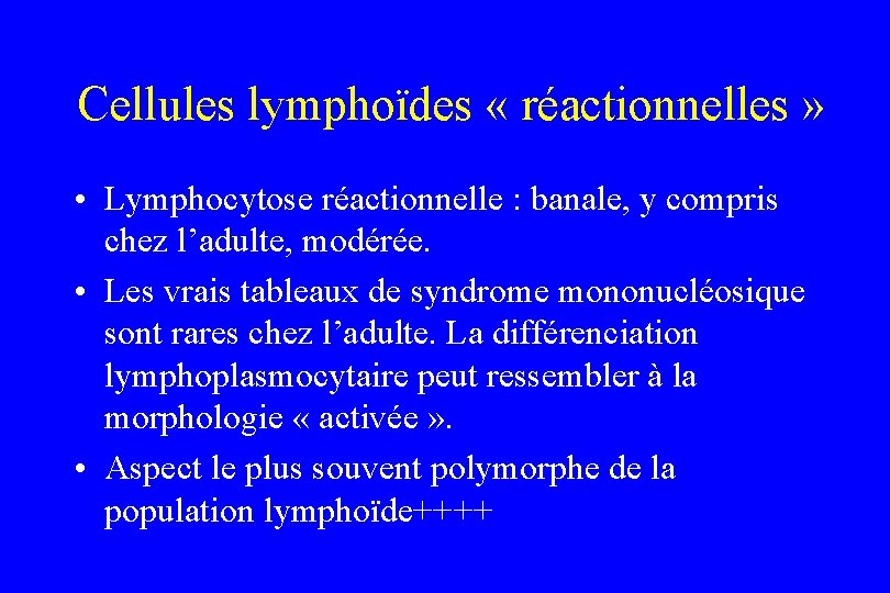 Cellules lymphoïdes « réactionnelles » • Lymphocytose réactionnelle : banale, y compris chez l’adulte,