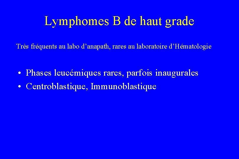 Lymphomes B de haut grade Très fréquents au labo d’anapath, rares au laboratoire d’Hématologie