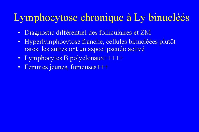  Lymphocytose chronique à Ly binucléés • Diagnostic différentiel des folliculaires et ZM •