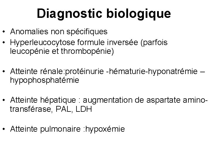 Diagnostic biologique • Anomalies non spécifiques • Hyperleucocytose formule inversée (parfois leucopénie et thrombopénie)