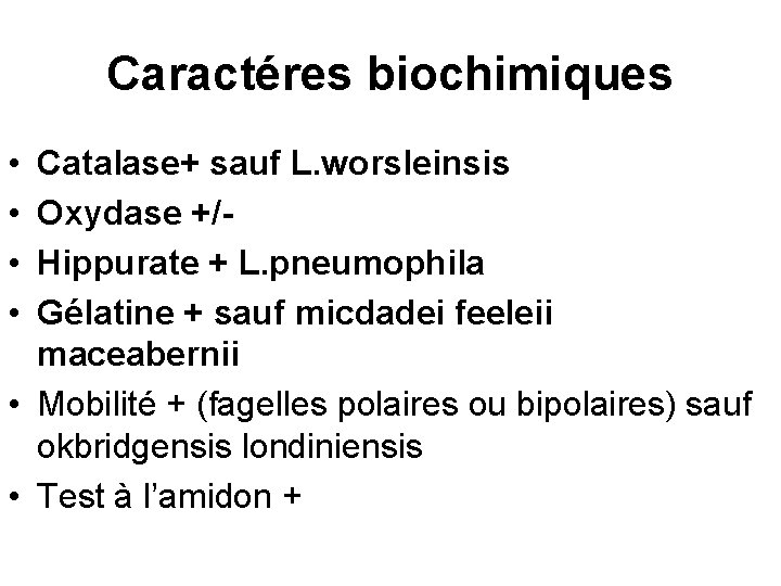 Caractéres biochimiques • • Catalase+ sauf L. worsleinsis Oxydase +/Hippurate + L. pneumophila Gélatine