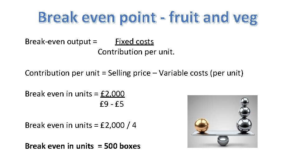 Break even point - fruit and veg Break-even output = Fixed costs Contribution per