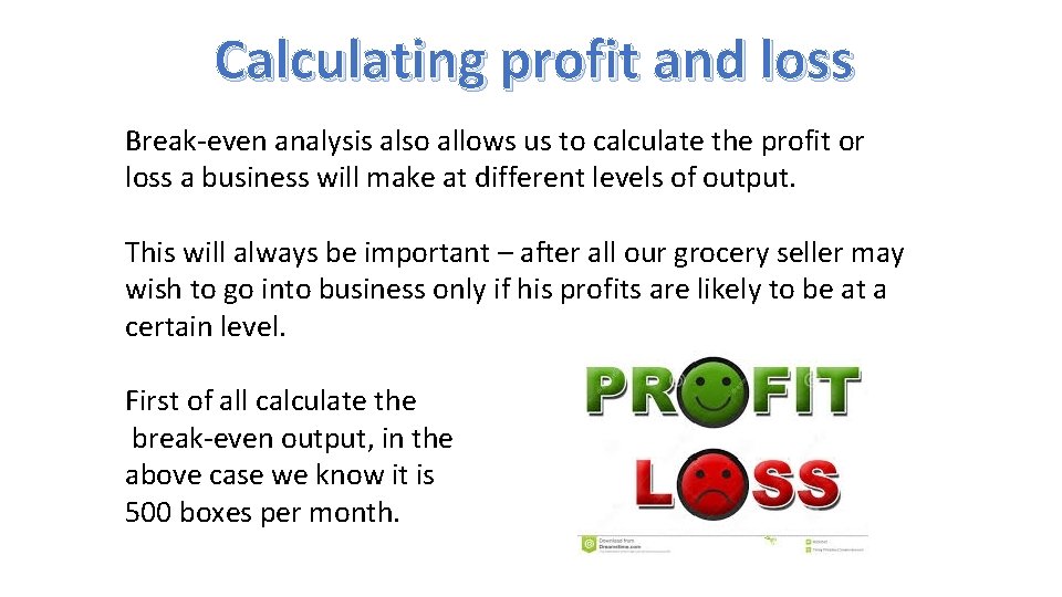 Calculating profit and loss Break-even analysis also allows us to calculate the profit or