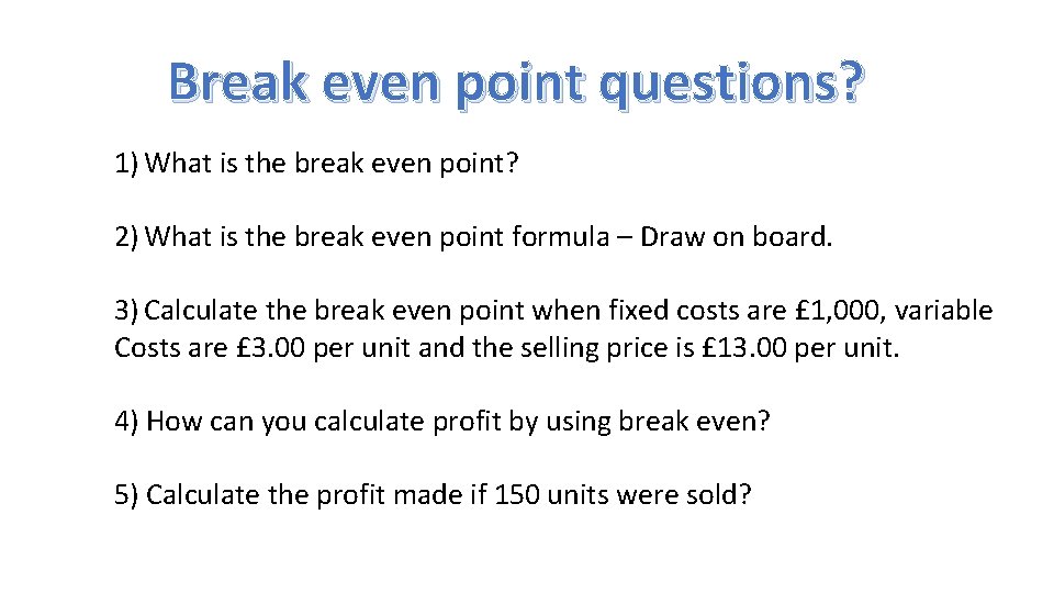 Break even point questions? 1) What is the break even point? 2) What is