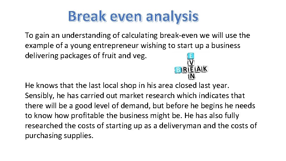 Break even analysis To gain an understanding of calculating break-even we will use the