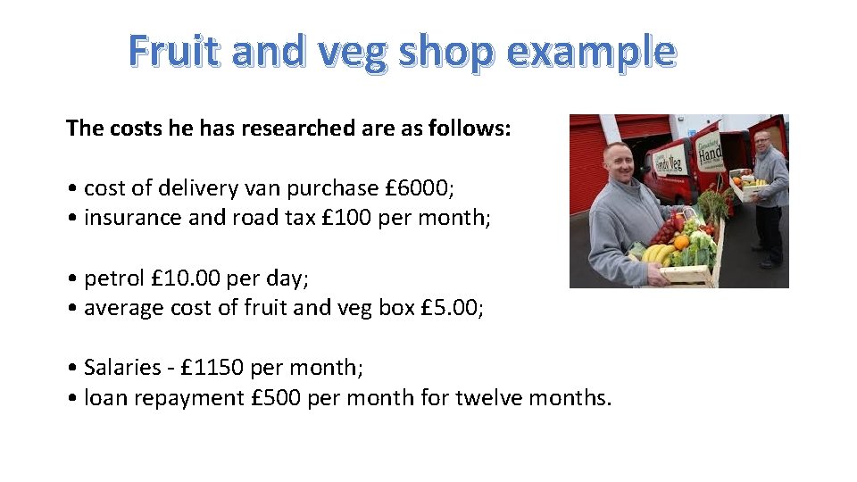 Fruit and veg shop example The costs he has researched are as follows: •