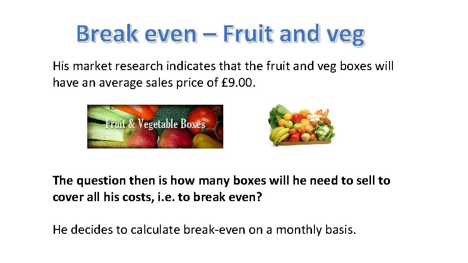 Break even – Fruit and veg His market research indicates that the fruit and