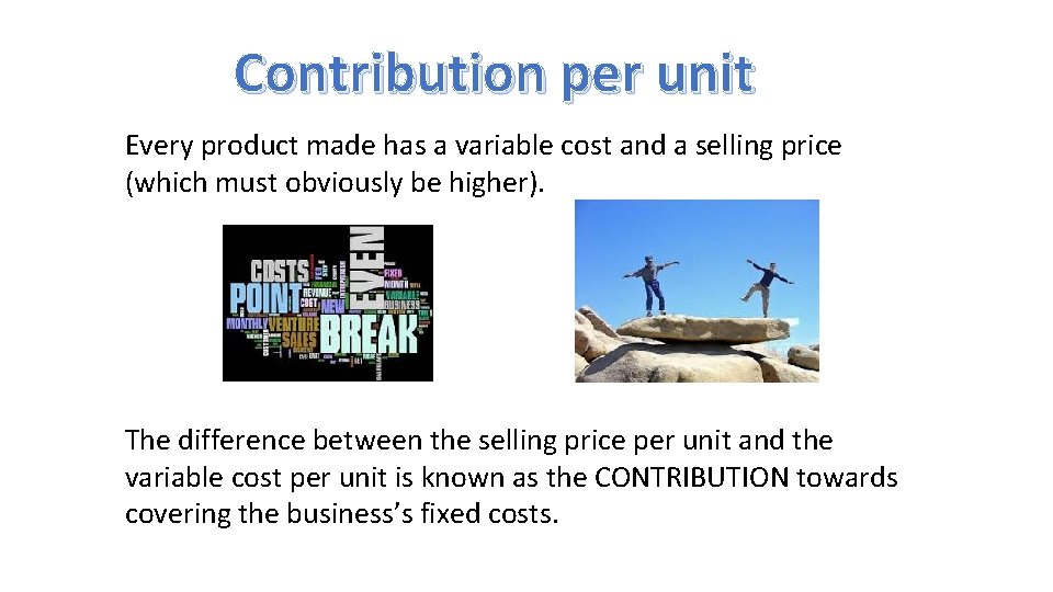 Contribution per unit Every product made has a variable cost and a selling price