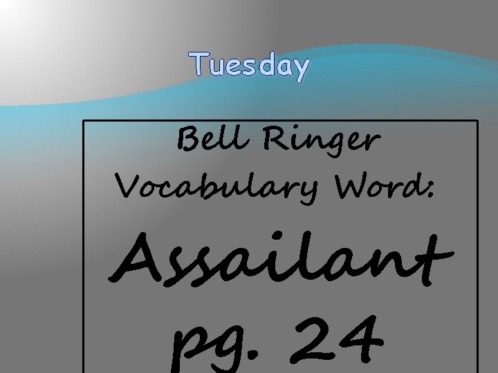 Tues day Bell Ringer Vocabulary Word: Assailant pg. 24 