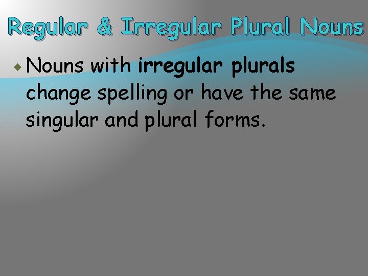 Regular & Irregular Plural Nouns with irregular plurals change spelling or have the same