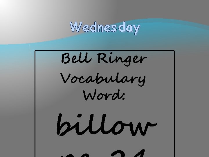 Wednes day Bell Ringer Vocabulary Word: billow 