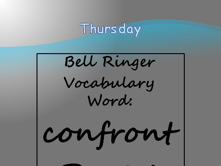 Thurs day Bell Ringer Vocabulary Word: confront 