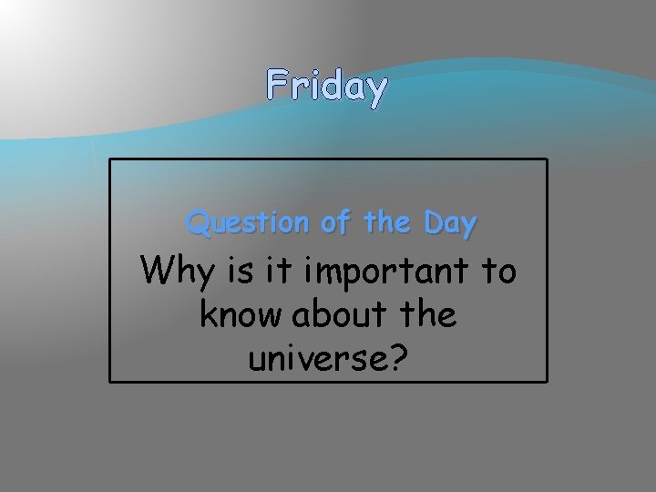 Friday Question of the Day Why is it important to know about the universe?