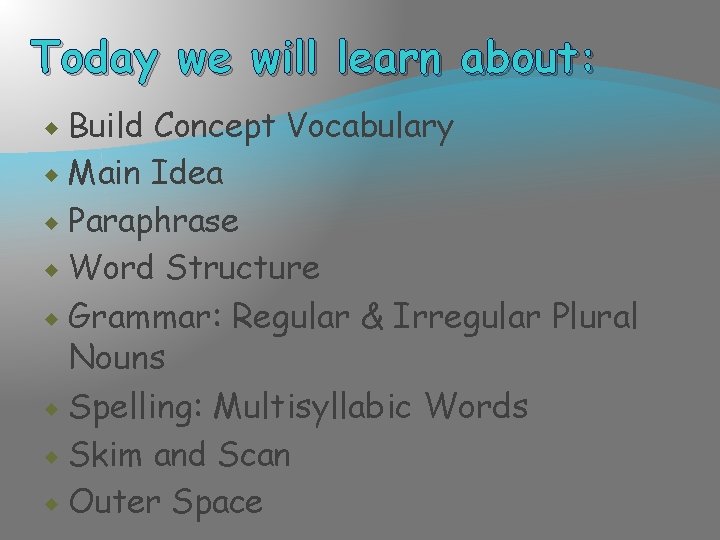 Today we will learn about: Build Concept Vocabulary Main Idea Paraphrase Word Structure Grammar: