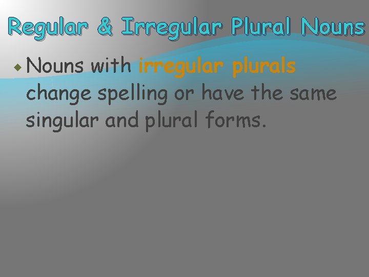 Regular & Irregular Plural Nouns with irregular plurals change spelling or have the same